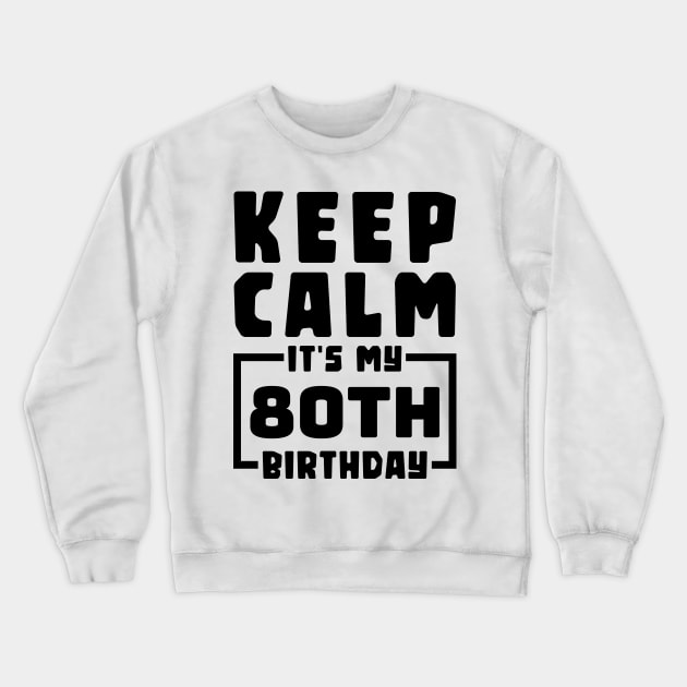 Keep calm, it's my 80th birthday Crewneck Sweatshirt by colorsplash